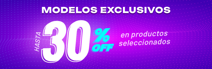 MODELOS EXCLUSIVOS Hasta 30% OFF en productos seleccionados